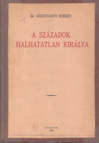dr. Szentiványi Róbert - A századok halhatatlan királya - A vasárnapi és ünnepi evangéliumi szakaszok magyarázata