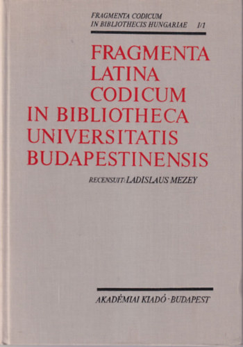 Ladislaus Mezey - Fragmenta Latina Codicum in biblioteheca  Universitatis Budapestinensis I/1