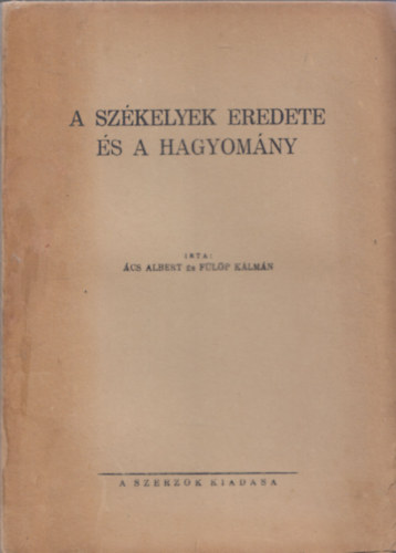 Ács Albert -Fülöp Kálmán - A székelyek eredete és a hagyomány