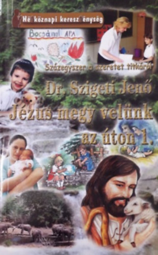 Dr. Szigeti Jen� - J�zus megy vel�nk az �ton 1. (sz�zegyszer a szeretet titk�r�l)