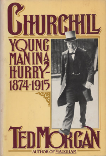 Ted Morgan - Churchill: Young Man in a Hurry, 1874-1915