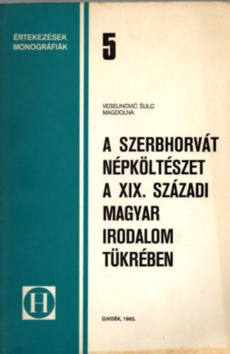 Veselinovic Sulc Magdolna - A szerbhorvát népköltészet a XIX. századi magyar irodalom tükrében