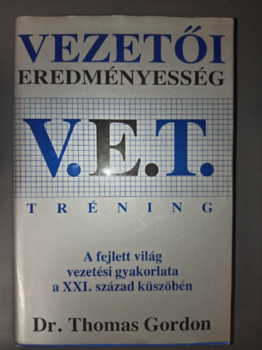 Dr. Thomas Gordon - V. E. T.: Vezeti eredmnyessg trning - A fejlett vilg vezetsi gyakorlata a XXI. szzad kszbn