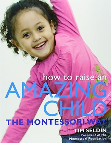 Tim Seldin - How To Raise An Amazing Child the Montessori Way