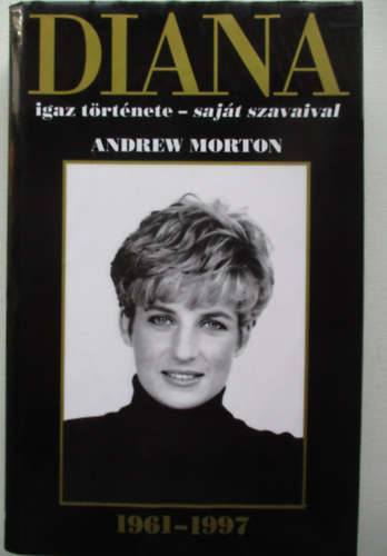 Andrew Morton - Diana igaz trtnete - sajt szavaival