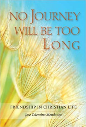 Jos Tolentino Mendona - No Journey Will be too Long - Friendship in Christian Life (Egy utazs sem tl hossz - A bartsg a keresztnysg tkrben - angol nyelv)