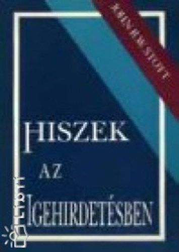 John R.W. Stott - Hiszek az igehirdetésben
