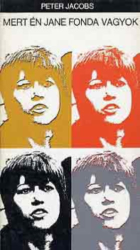 Millok Éva Peter Jacobs (szerk.), Gömöri Péter (ford.), Imre Katalin (lektor) - Mert én Jane Fonda vagyok - Gömöri Péter fordításában