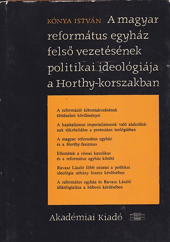 K�nya Istv�n - A magyar reform�tus egyh�z fels� vezet�s�nek politikai ideol�gi�ja a Horthy-korszakban