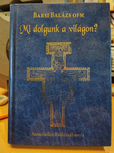 Barsi Balázs OFM - Mi dolgunk a világon?