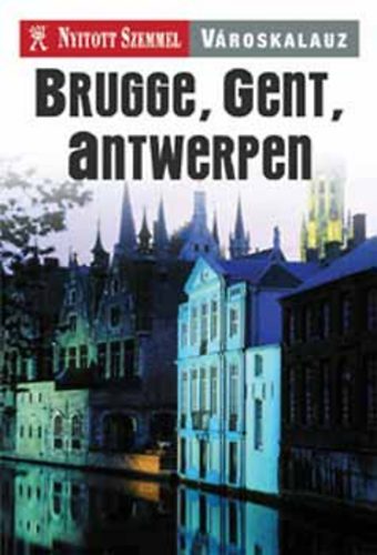 Brugge, Gent, Antwerpen (Nyitott szemmel-vroskalauz)
