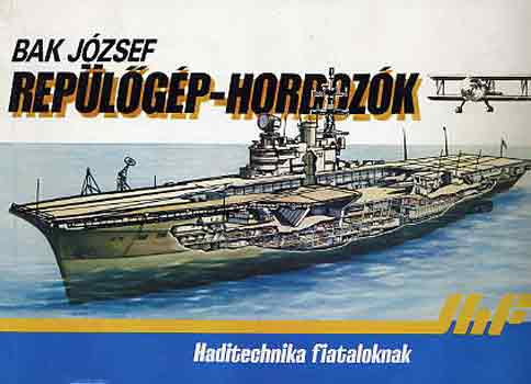 Bak J�zsef - Rep�l�g�p-hordoz�k (haditechnika fiataloknak)