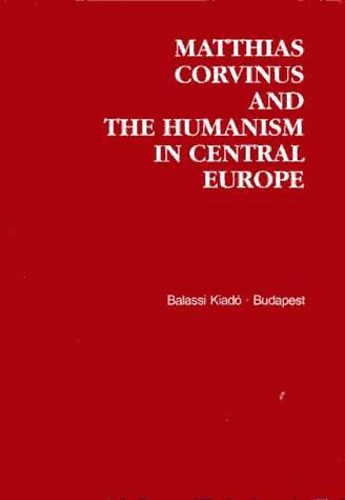 Klaniczay Tibor (szerk.) - Matthias Corvinus and the Humanism in Central Europe (többnyelvű)