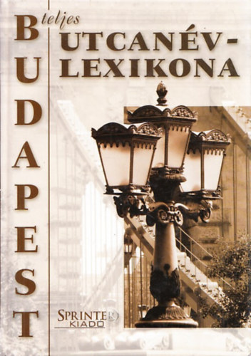 Ráday Mihály (szerk.) - Budapest teljes utcanévlexikona (Adatgyűjtés lezárva: 2003. október 31.)