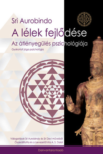 Szerz Sri Aurobindo Sri Devi - A llek fejldse    - A pszichikus lny termszete -  A pszichikus dntse s az jjszlets krlmnyei - A pszichikus lny s az talakuls - Tuds - mentlis s pszichikus