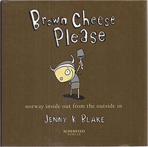 Jenny K. Blake - Brown Cheese Please: Norway inside out from the outside in