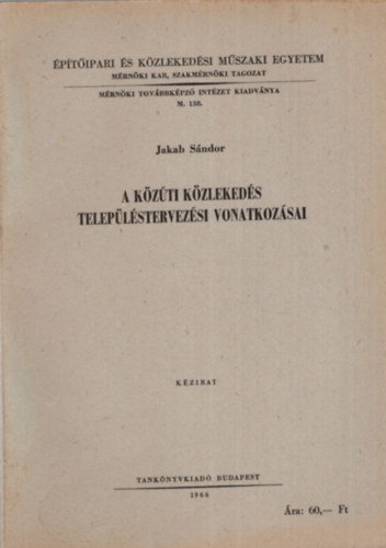 Jakab S�ndor - A k�z�ti k�zleked�s telep�l�stervez�si vonatkoz�sai- �p�t�ipari �s K�zleked�si M�szaki Egyetem M�rn�ki Kar Budapest 1966