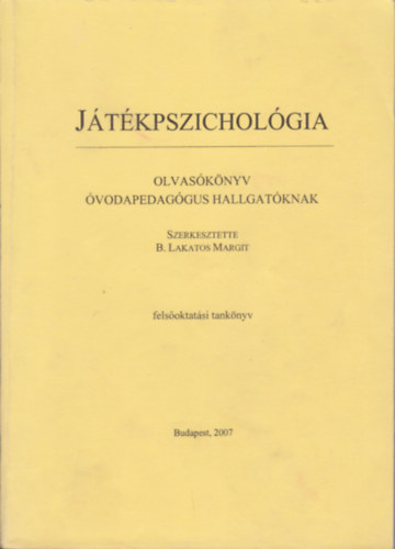 B. Lakatos Margit  (szerk.) - Jtkpszicholgia - Olvasknyv vodapedaggus hallgatknak