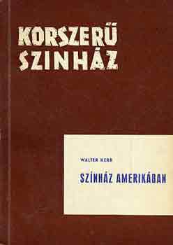 Walter Kerr - Sz�nh�z Amerik�ban (Korszer� sz�nh�z)