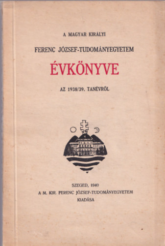 A Magyar Kirlyi Ferenc Jzsef-Tudomnyegyetem vknyve az 1938-39. tanvrl