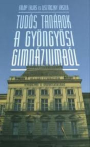 Fülöp Lajos és Lisztóczky László - Tudós tanárok a gyöngyösi gimnáziumból
