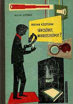 Kulin Gyrgy - Hogyan ksztsnk tvcsvet, mikroszkpot? (bvr knyvek)