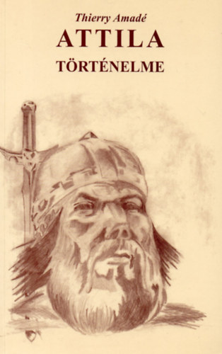 Thierry Amad� - Attila t�rt�nelme - Attila fiai �s ut�dai t�rt�nelme a magyarok Eur�p�ba teleped�s�ig I-II.