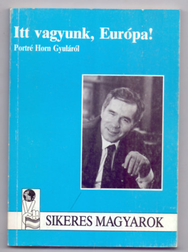 sszelltotta: Henczi Lajos Pogny Sra - Itt vagyunk, Eurpa! - Portr Horn Gyulrl (Sikeres magyarok)