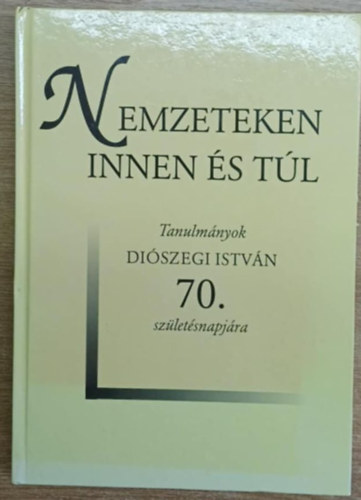 Erdődy G.-Pók A. szerk. - Nemzeteken innen és túl -Tanulmányok Diószegi István 70. szül.napjára
