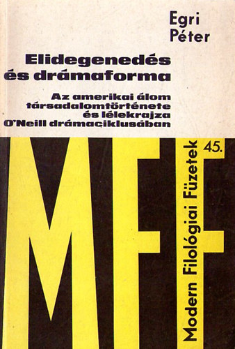 Egri P�ter - Elidegened�s �s dr�maforma- Az amerikai �lom t�rsadalomt�rt�nete �s l�lekrajza O'Neill dr�maciklus�ban (Modern filol�giai f�zetek 45.)