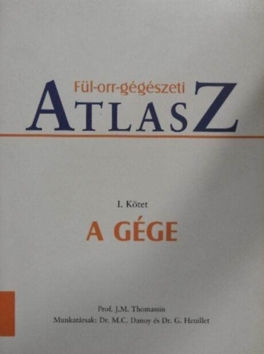 Prof. Dr. M. C. Danoy J. M. Thomassin (szerk.), Dr. G. Heuillet (szerk.) - Fül-orr-gégészeti atlasz I. - A Gége (Színes fotókkal gazdagon illusztrált.)