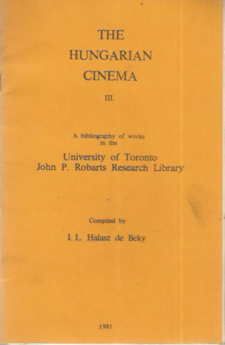 I.L. Halasz de Beky - The Hungarian Cinema III. - A bibliography of works in the University of toronto John P. Robarts Research Library