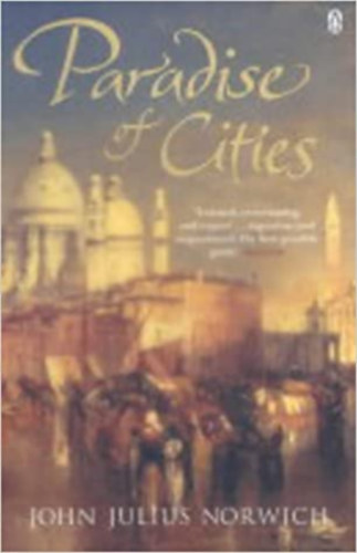 John Julius Norwich - Paradise of Cities : Venice and Its Nineteenth-Century Visitors