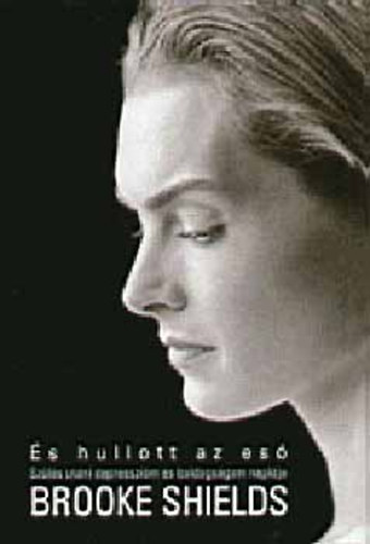 Brooke Shields - �s hullott az es� - Sz�l�s ut�ni depresszi�m �s boldogs�gom napl�ja