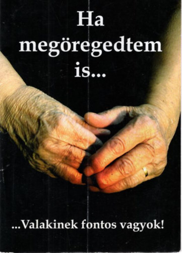 Ha meg�regedtem is... - ...Valakinek fontos vagyok!