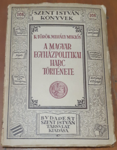K. Trk Mihly Mikls - A magyar egyhzpolitikai harc trtnete (Szent Istvn knyvek)