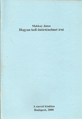 Makkay J�nos - Hogyan kell �st�rt�nelmet �rni