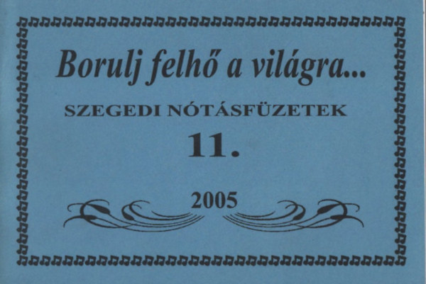 Bnfalvi Jzsef dr.  (szerk.) - Borulj felh a vilgra (Szegedi ntsfzetek 11.)
