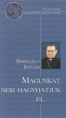 Seregly Istvn - Magunkat nem hagyhatjuk el