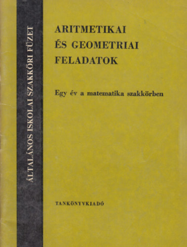 Szrnyin Karvaly Valria - Aritmetikai s geometriai feladatok - Egy v a matematika szakkrben (ltalnos iskolai szakkri fzet)