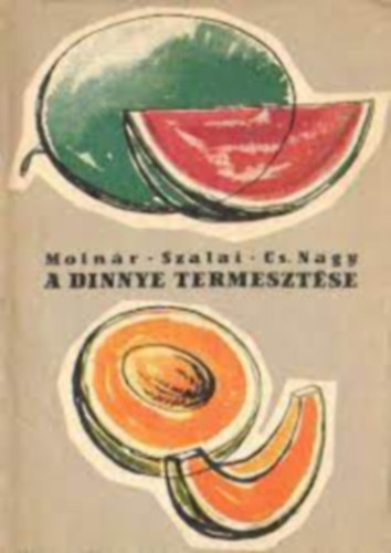 Moln�r-Szalay-Cs. Nagy - A dinnye termeszt�se