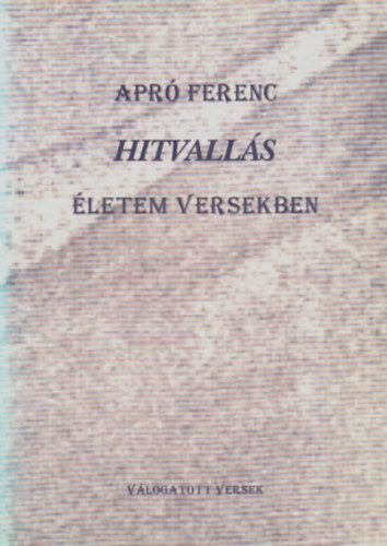 Apr� Ferenc - Hitvall�s - �letem versekben.