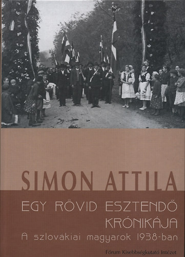 Simon Attila - Egy r�vid esztend� kr�nik�ja - A szlov�kiai magyarok 1938-ban
