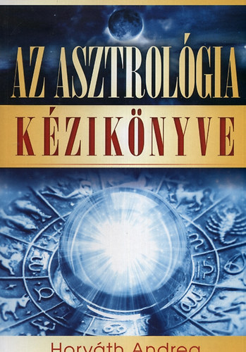 Horv�th Andrea - Az asztrol�gia k�zik�nyve