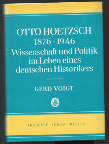Gerd Voigt - Otto Hoetzsch 1876 - 1946. Wissenschaft und Politik im Leben eines deutschen Historikers
