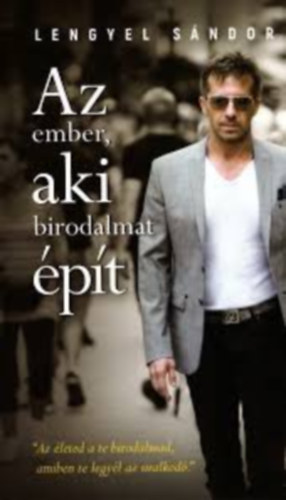 Lengyel Sándor - Az ember, aki birodalmat épít