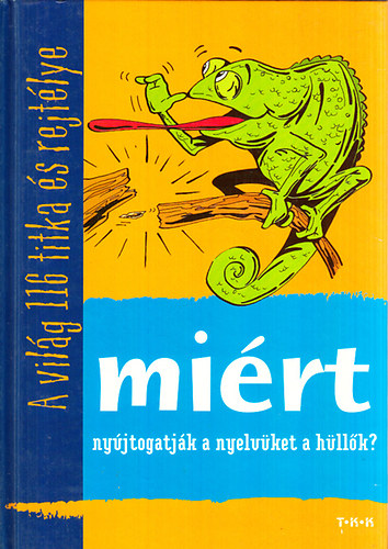 Tth Csaba  (Szerkeszt) - Mirt nyjtogatjk a nyelvket a hllk? -  A vilg 116 titka s rejt