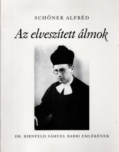 Schner Alfrd - Az elvesztett lmok. dr. Birnfeld Smuel Rabbi emlknek