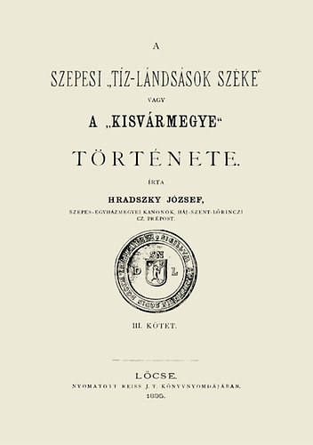 Hradszky Jzsef - A szepesi tiz-lndssok szke vagy a Kisvrmegye trtnete