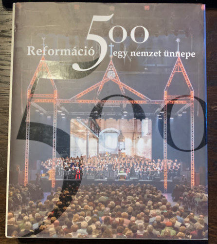Reform�ci� 500 - egy nemzet �nnepe (A meg�jul�s lend�let�ben)